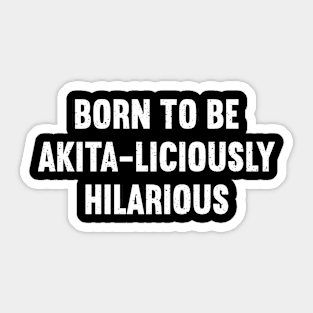 Born to Be Akita-liciously Hilarious Sticker